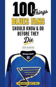 Title: 100 Things Blues Fans Should Know & Do Before They Die, Author: Jeremy Rutherford