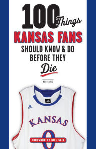 Title: 100 Things Kansas Fans Should Know & Do Before They Die, Author: Ken Davis