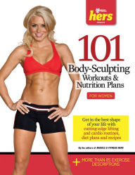 Title: 101 Body-Sculpting Workouts & Nutrition Plans: For Women, Author: The Editors of Muscle and Fitness Hers