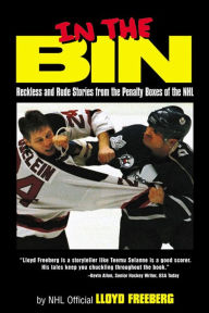 Title: In the Bin: Reckless and Rude Stories from the Penalty Boxes of the NHL, Author: Lloyd Freeberg