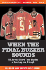 Title: When the Final Buzzer Sounds: NHL Greats Share Their Stories of Hardship and Triumph, Author: Colleen Howe