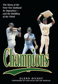 Title: Champions: The Story of the First Two Oakland A's Dynasties--and the Building of the Third, Author: Glenn Dickey