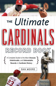 Title: The Ultimate Cardinals Record Book: A Complete Guide to the Most Unusual, Unbelievable, and Unbreakable Records in Cardinals History, Author: Dan Moore