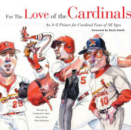 Title: For the Love of the Cardinals: An A-Z Primer for Cardinal Fans of All Ages, Author: Frederick C. Klein