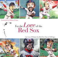 Title: For the Love of the Red Sox: An A-to-Z Primer for Red Sox Fans of All Ages, Author: Frederick C. Klein