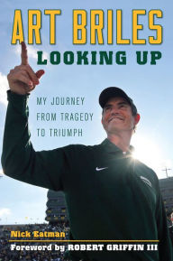 Title: Art Briles: Looking Up: My Journey from Tragedy to Triumph, Author: Nick Eatman