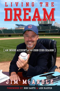 Title: Living the Dream: An Inside Account of the 2008 Cubs Season, Author: Jim McArdle