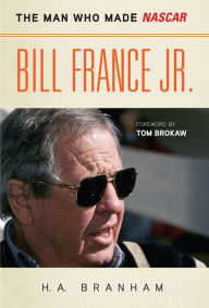 Title: Bill France Jr.: The Man Who Made NASCAR, Author: H. A. Branham