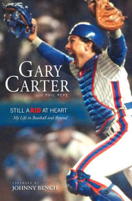 Title: Still a Kid at Heart: My Life in Baseball and Beyond, Author: Gary Carter