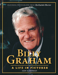 Title: Billy Graham: A Life in Pictures, Author: Ken Garfield