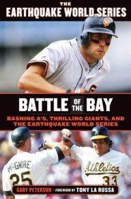 Title: Battle of the Bay: Bashing A's, Thrilling Giants, and the Earthquake World Series, Author: Gary Peterson