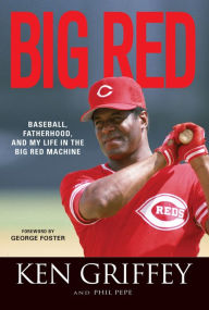 Title: Big Red: Baseball, Fatherhood, and My Life in the Big Red Machine, Author: Ken Griffey
