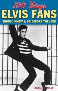 Title: 100 Things Elvis Fans Should Know & Do Before They Die, Author: Gillian G. Gaar