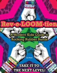 Title: Rev-o-LOOM-tion: A Modern Kids' Guide to Rocking Rubber Bands, Author: Triumph Books