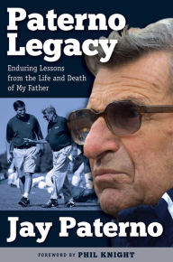 Title: Paterno Legacy: Enduring Lessons from the Life and Death of My Father, Author: Jay Paterno