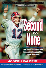 Title: Second to None: The Relentless Drive and Impossible Dream of the Super Bowl Bills, Author: Joseph Valerio