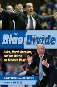 Title: The Blue Divide: Duke, North Carolina, and the Battle on Tobacco Road, Author: Johnny Moore
