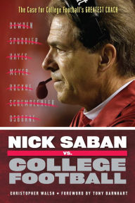 Title: Nick Saban vs. College Football: The Case for College Football's Greatest Coach, Author: Christopher Walsh