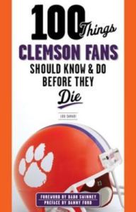 Title: 100 Things Clemson Fans Should Know & Do Before They Die, Author: Lou Sahadi