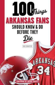 Title: 100 Things Arkansas Fans Should Know & Do Before They Die, Author: Rick Schaeffer