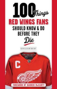Title: 100 Things Red Wings Fans Should Know & Do Before They Die, Author: Kevin Allen