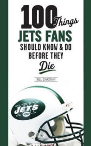 Title: 100 Things Jets Fans Should Know & Do Before They Die, Author: Bill Chastain