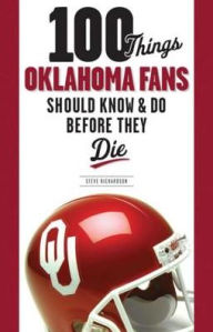 Title: 100 Things Oklahoma Fans Should Know & Do Before They Die, Author: Steve Richardson