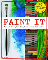 Title: Paint It: The Art of Acrylics, Oils, Pastels, and Watercolors, Author: Mari Bolte