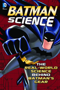 Batman Science: The Real-World Science Behind Batman's Gear