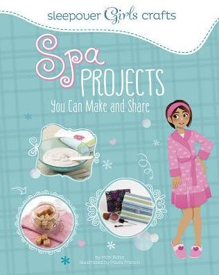 Sleepover Girls Crafts: Spa Projects You Can Make and Share by Mari ...