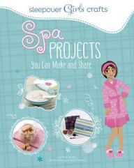 Title: Sleepover Girls Crafts: Spa Projects You Can Make and Share, Author: Mari Bolte