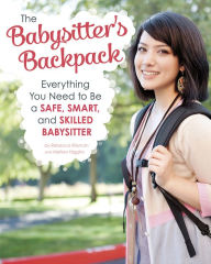 Title: The Babysitter's Backpack: Everything You Need to Be a Safe, Smart, and Skilled Babysitter, Author: Melissa Higgins