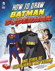Title: How to Draw Batman, Superman, and Other DC Super Heroes and Villains, Author: Aaron Sautter
