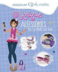 Title: Unique Accessories You Can Make and Share, Author: Mari Bolte