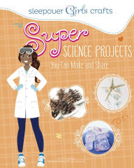 Title: Super Science Projects You Can Make and Share, Author: Mari Bolte