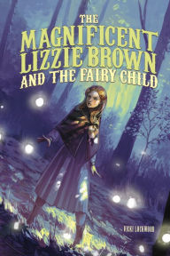 Title: The Magnificent Lizzie Brown and the Fairy Child, Author: Vicki Lockwood