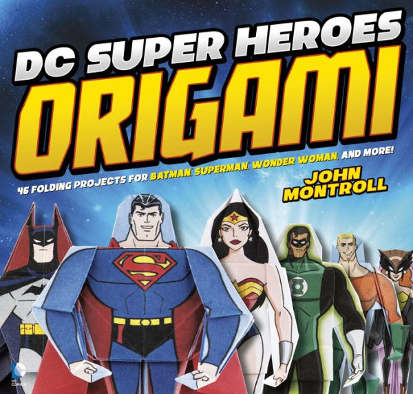 DC Super Heroes Origami: 46 Folding Projects for Batman, Superman, Wonder Woman, and More!