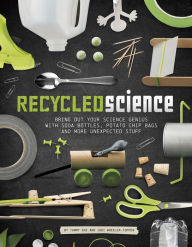 Title: Recycled Science: Bring Out Your Science Genius with Soda Bottles, Potato Chip Bags, and More Unexpected Stuff, Author: Tammy Enz