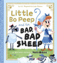 Title: Little Bo Peep and Her Bad, Bad Sheep: A Mother Goose Hullabaloo, Author: A.L. Wegwerth