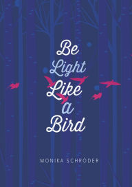 Title: Be Light Like a Bird, Author: Monika Schröder