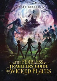 Title: The Fearless Travelers' Guide to Wicked Places, Author: Pete Begler