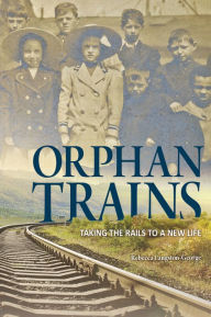 Title: Orphan Trains: Taking the Rails to a New Life, Author: Rebecca Langston-George