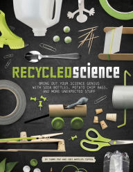 Title: Recycled Science: Bring Out Your Science Genius with Soda Bottles, Potato Chip Bags, and More Unexpected Stuff, Author: Tammy Enz