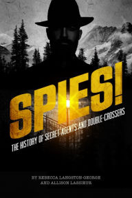 Title: Spies!: The History of Secret Agents and Double-Crossers, Author: Allison Lassieur