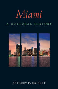 Title: Miami: A Cultural History, Author: Anthony P. Maingot