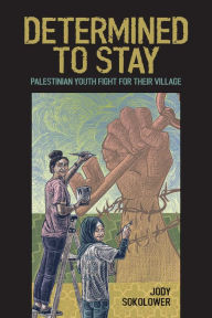 Title: Determined to Stay: Palestinian Youth Fight for Their Village, Author: Jody Sokolower