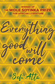 Title: Everything Good Will Come, Author: Sefi Atta