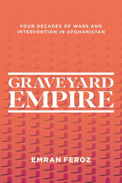 Graveyard Empire: Four Decades of Wars and Intervention in Afghanistan