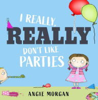 Title: I Really, Really Don't Like Parties, Author: Angie Morgan