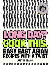 Title: Long Day? Cook This.: Easy East Asian Recipes with a Twist, Author: Justin Tsang